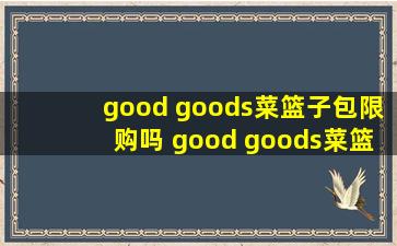 good goods菜篮子包限购吗 good goods菜篮子包购买攻略